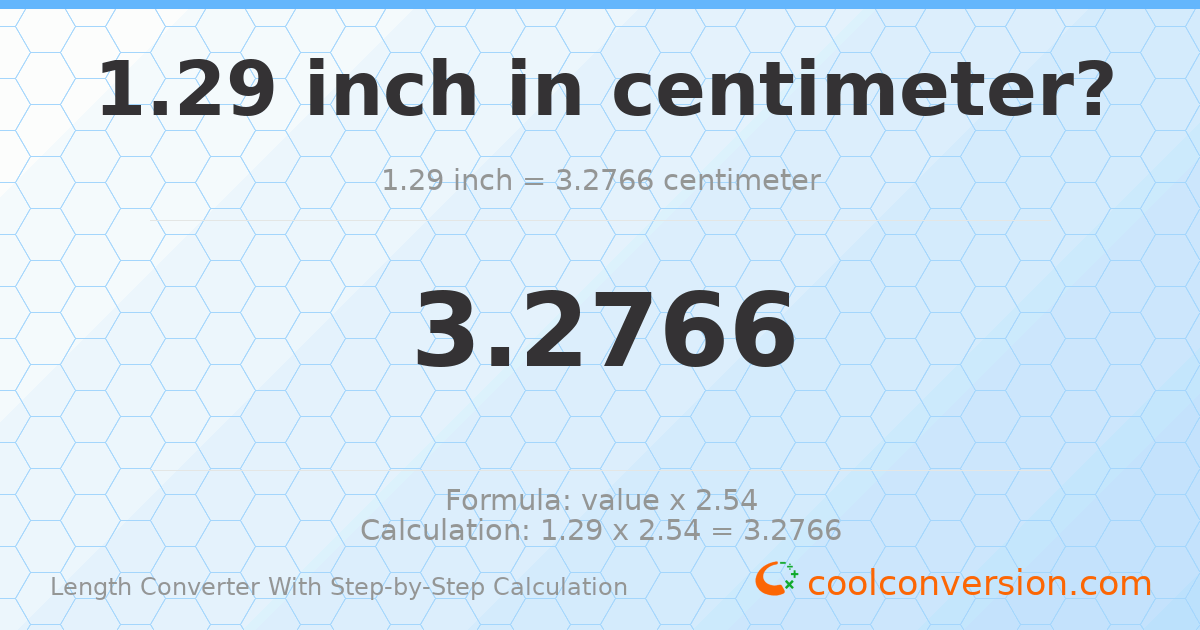 1.29 inches = 3.2766 centimeters