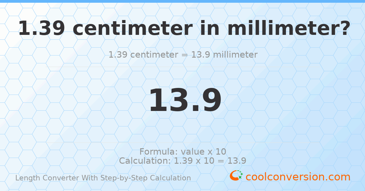 1.39 centimeters = 13.9 millimeters