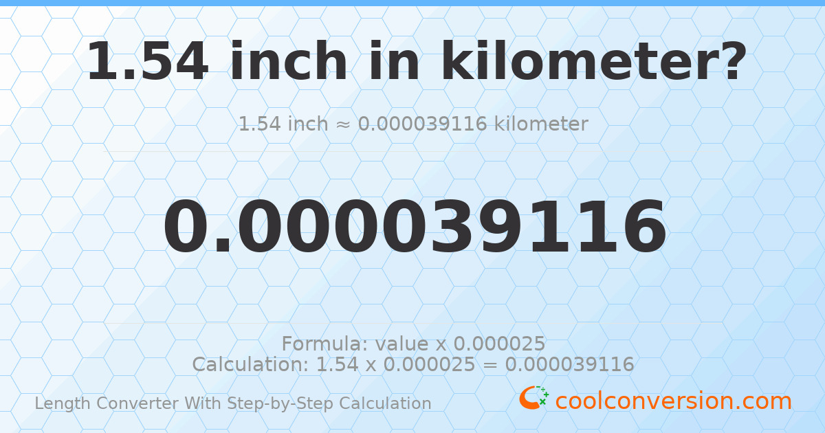 1.54 inches = 3.9116 × 10⁻⁵ kilometers