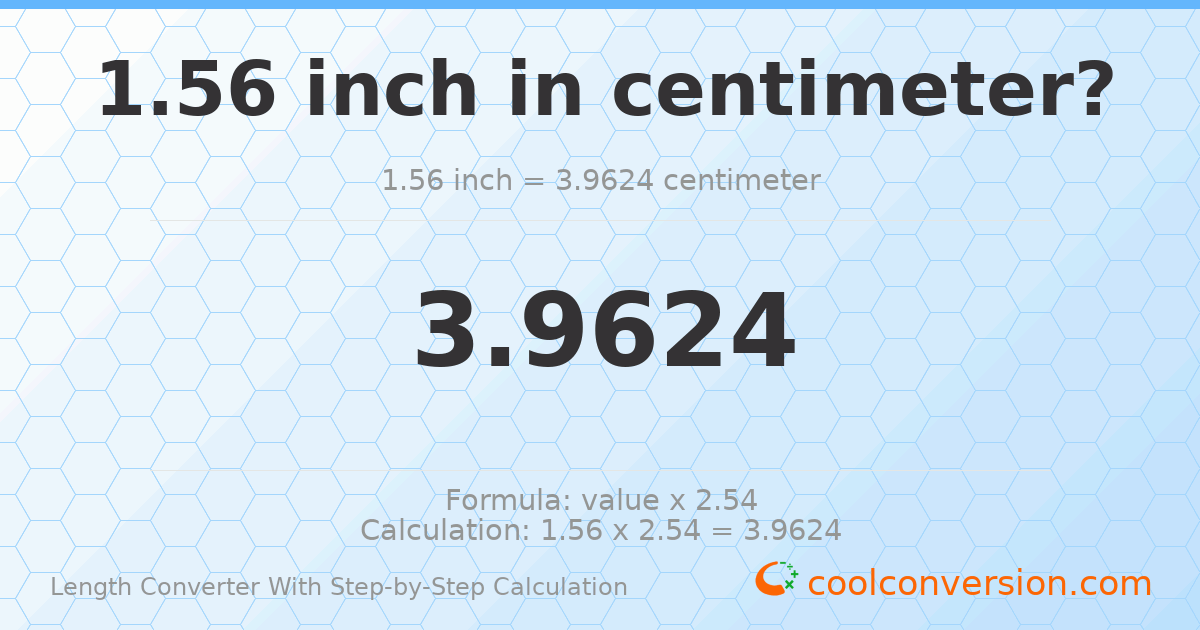1.56 inches = 3.9624 centimeters