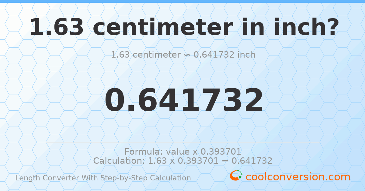 1.63 centimeters = 0.641732 inches