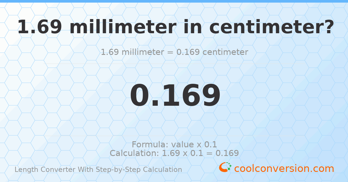 1.69 millimeters = 0.169 centimeters