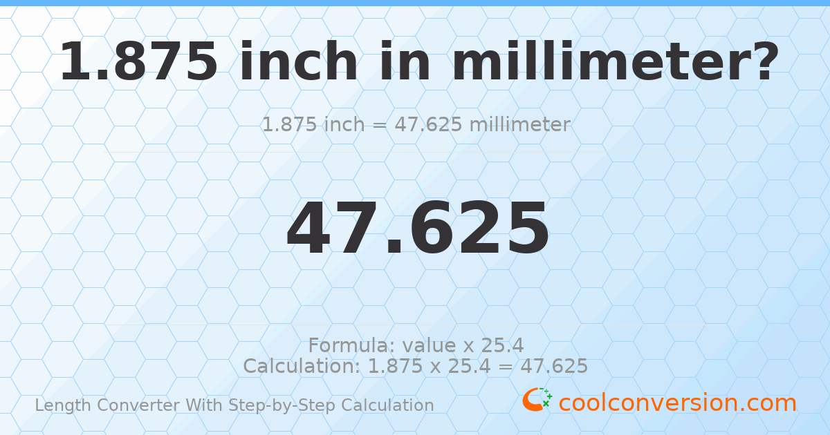 1.875 inches = 47.625 millimeters
