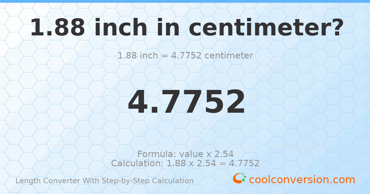 1.88 inches = 4.7752 centimeters