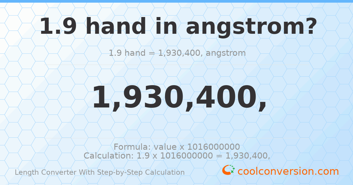 1.9 hands = 1.9304 × 10⁹ angstroms