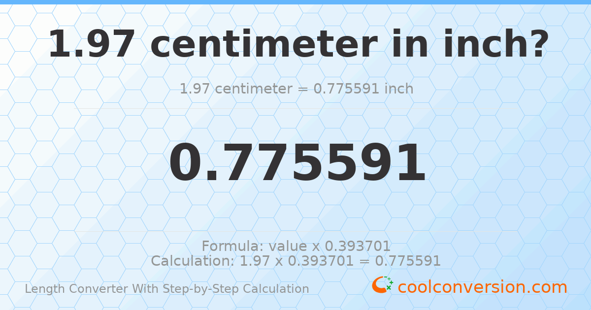 1.97 centimeters = 0.775591 inches