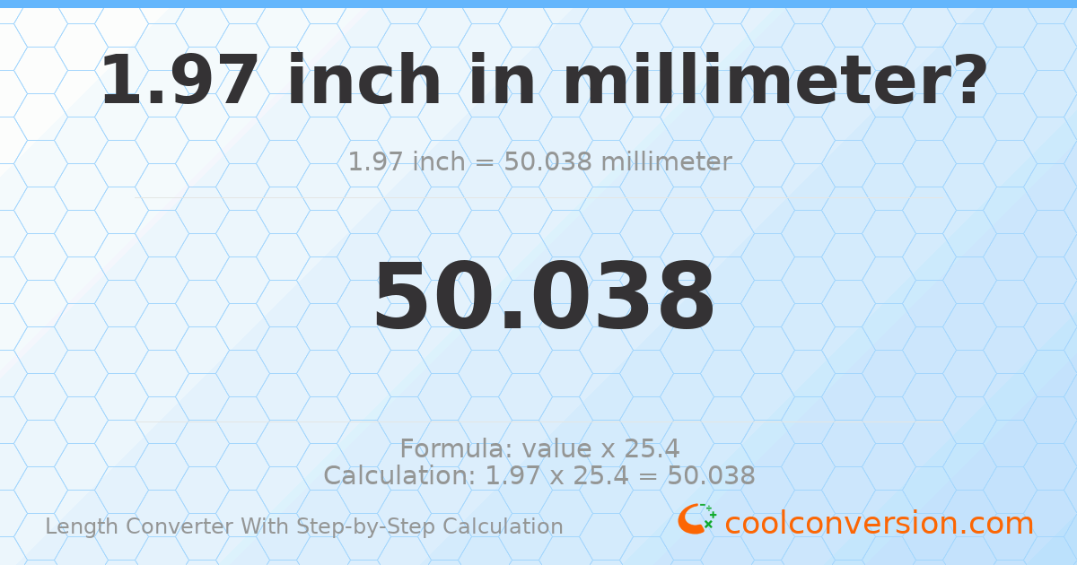 1.97 inches = 50.038 millimeters