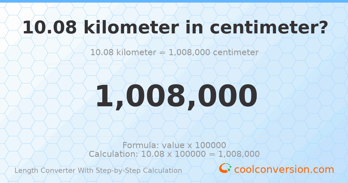 10.08 kilometers = 1008000 centimeters