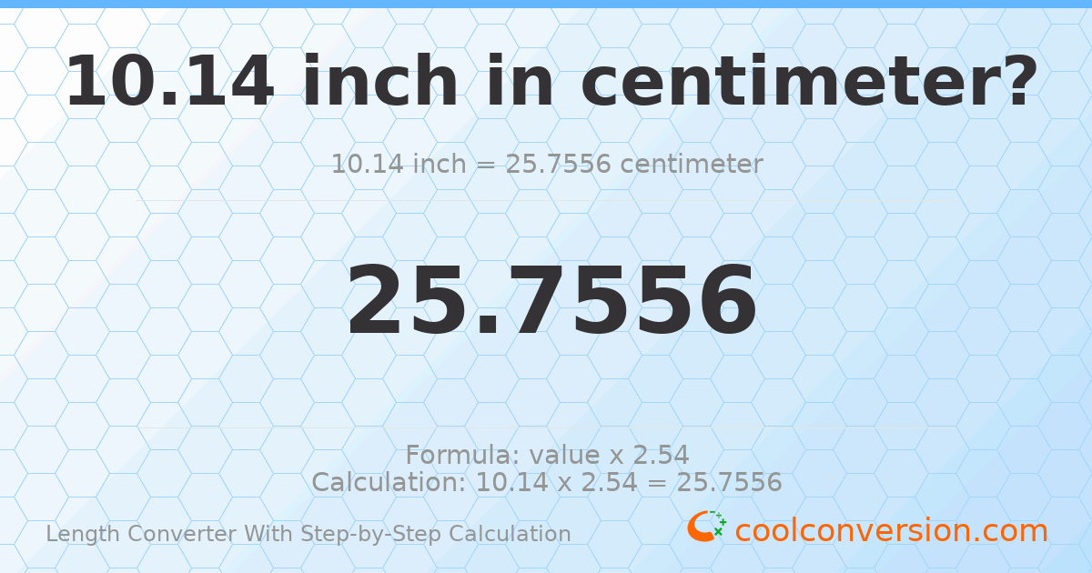 10.14 inches = 25.7556 centimeters