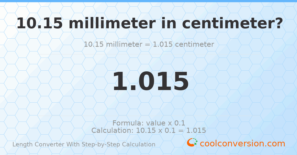 10.15 millimeters = 1.015 centimeters