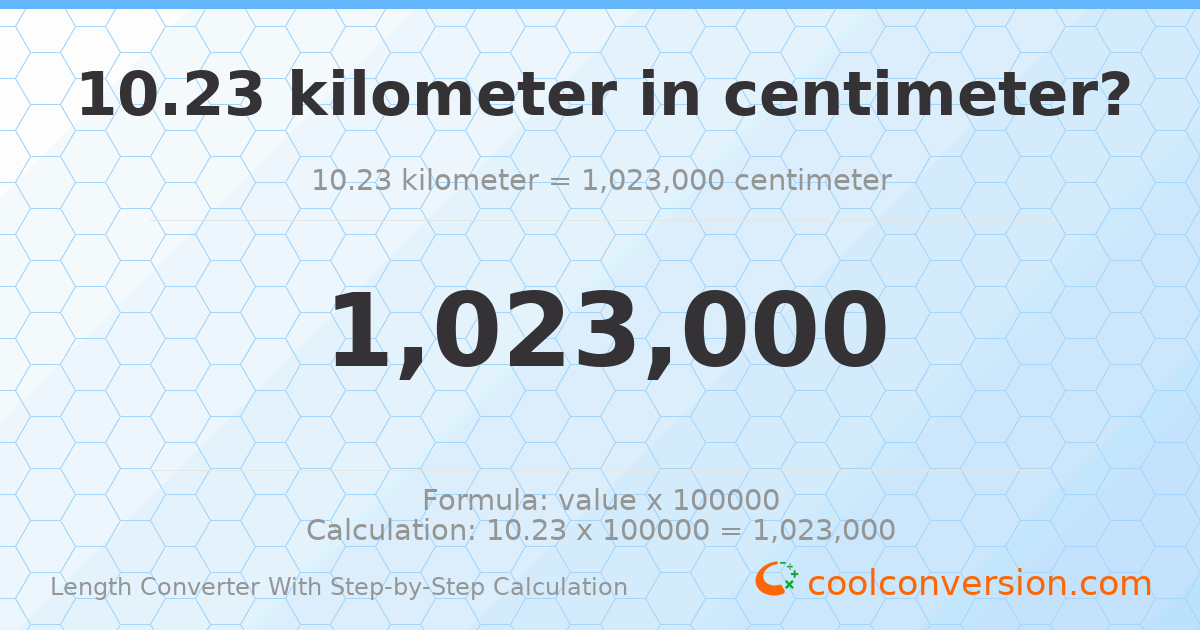 10.23 kilometers = 1023000 centimeters