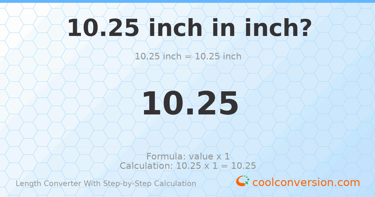 10.25 inches = 10.25 inches