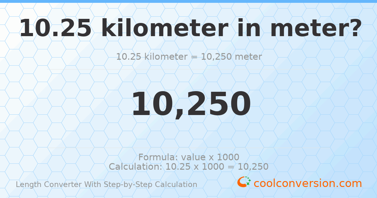 10.25 kilometers = 10250 meters
