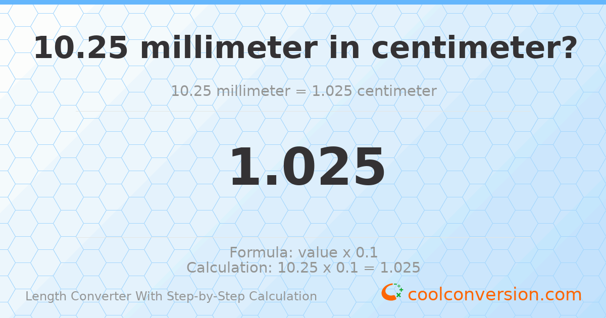 10.25 millimeters = 1.025 centimeters