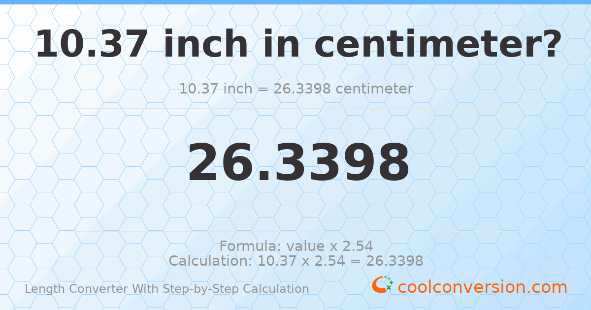 10.37 inches = 26.3398 centimeters