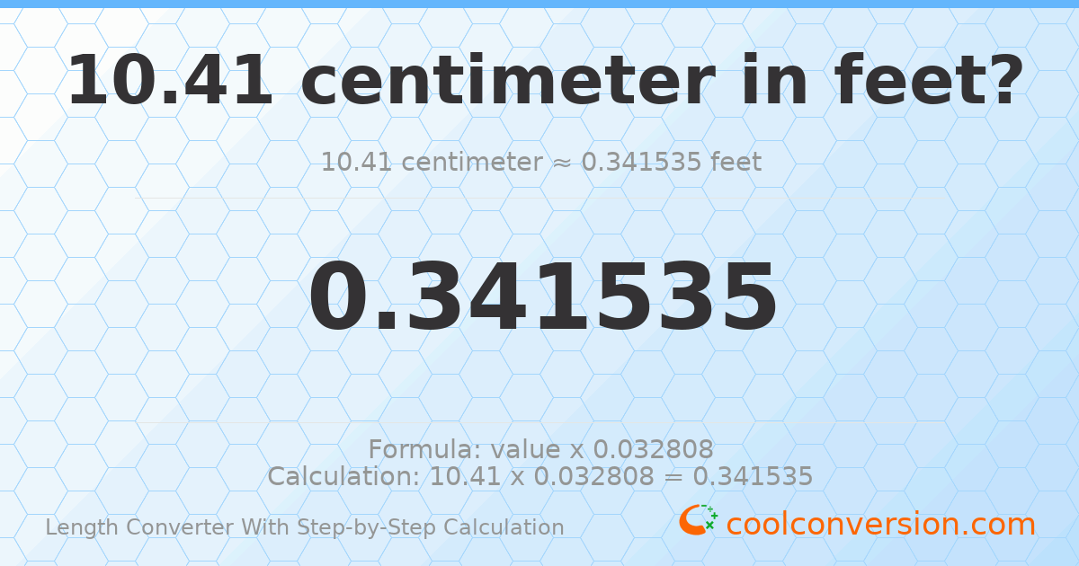 10.41 centimeters = 0.341535 feet