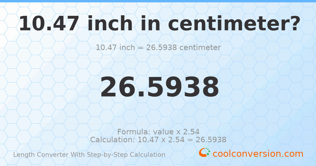 10.47 inches = 26.5938 centimeters
