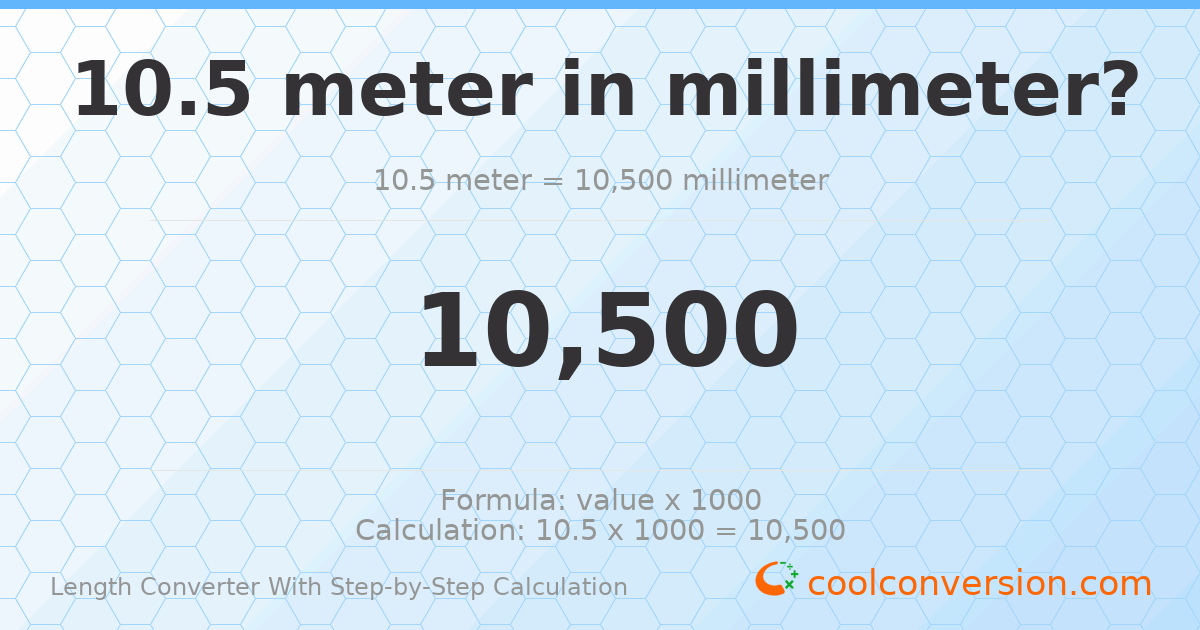 10.5 meters = 10500 millimeters