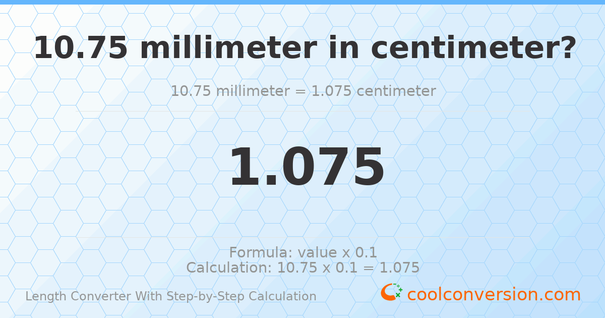 10.75 millimeters = 1.075 centimeters