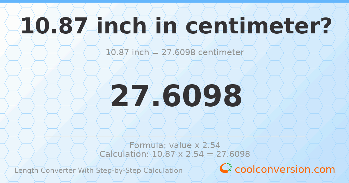 10.87 inches = 27.6098 centimeters