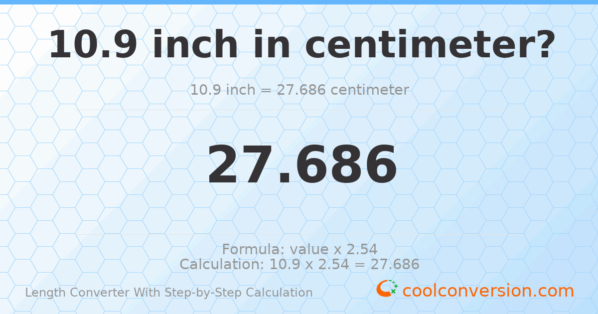 10.9 inches = 27.686 centimeters