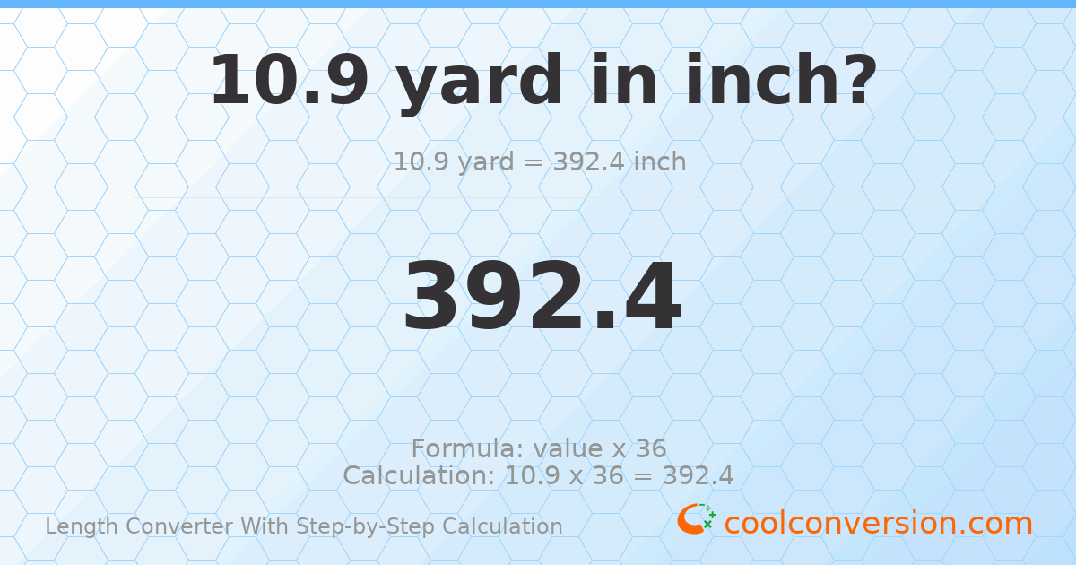 10.9 yards = 392.4 inches