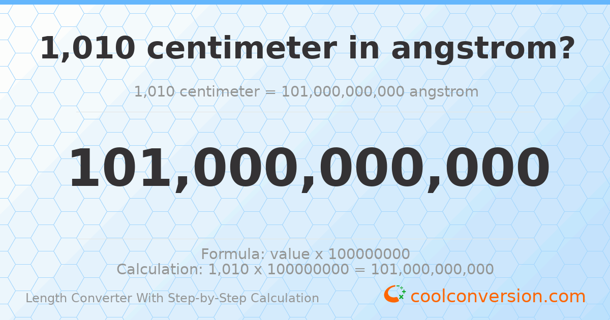 1010 centimeters = 1.01 × 10¹¹ angstroms