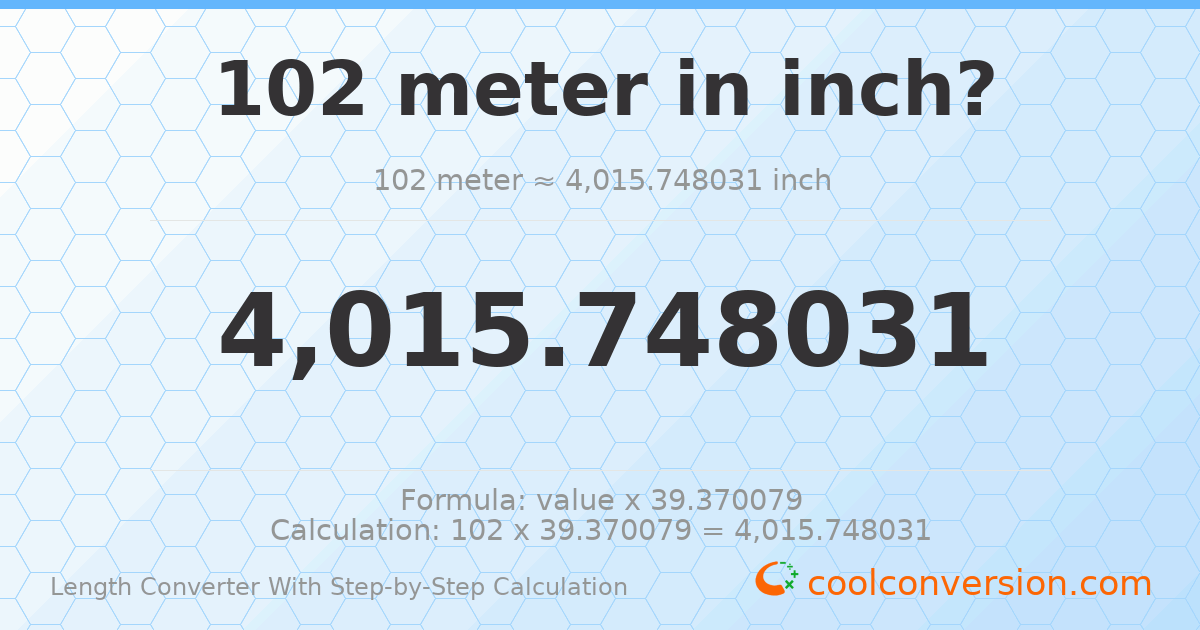 102 meters = 4015.75 inches