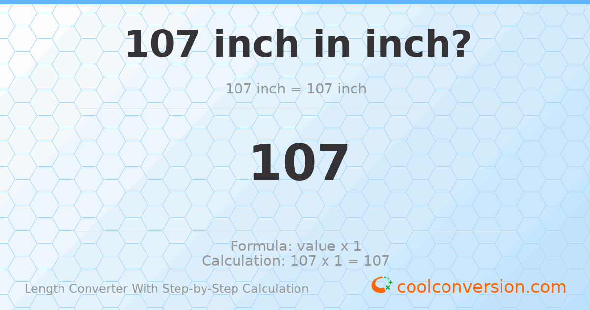 107 inches = 107 inches