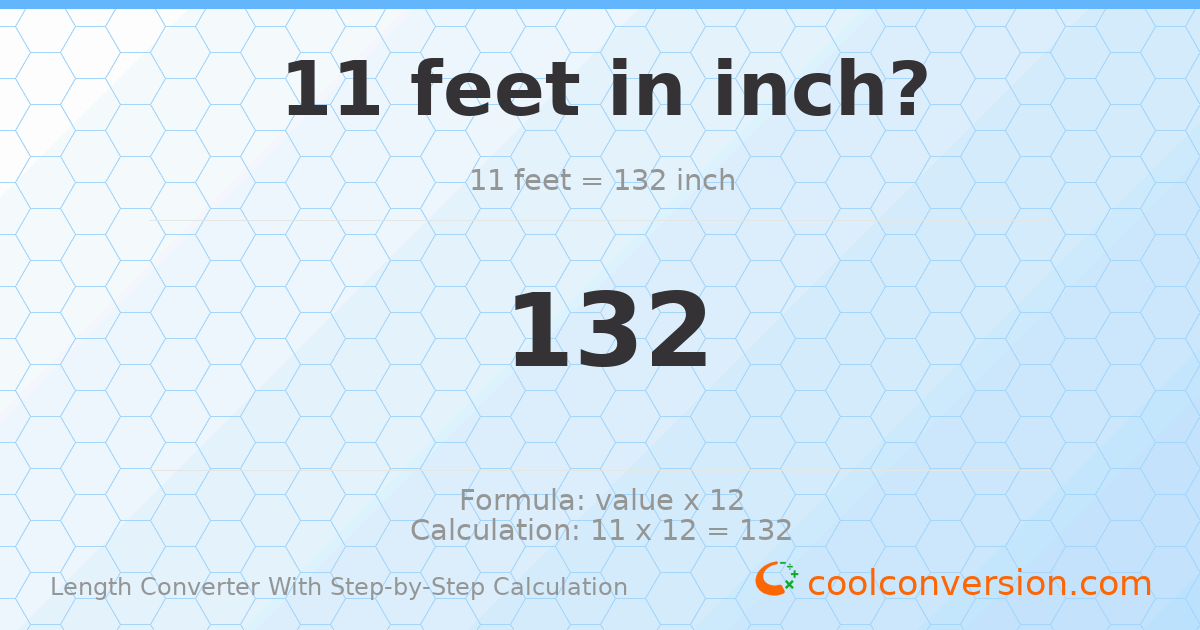 11 feet = 132 inches