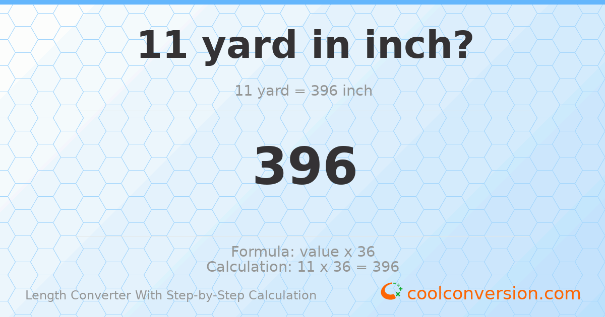 11 yards = 396 inches