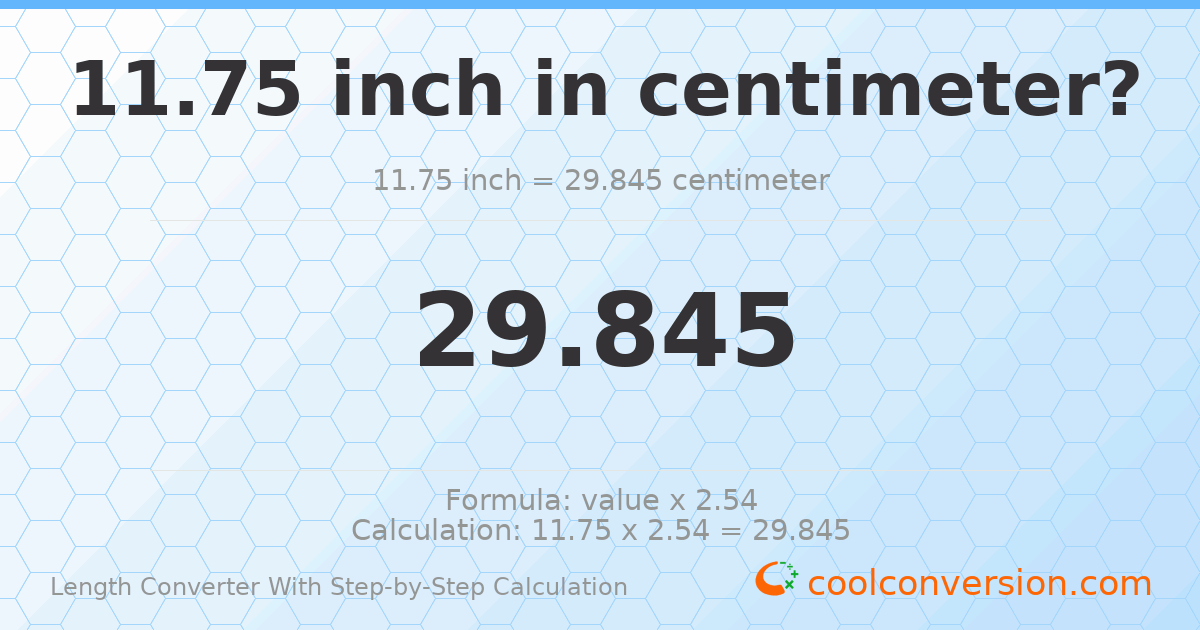 11.75 inches = 29.845 centimeters