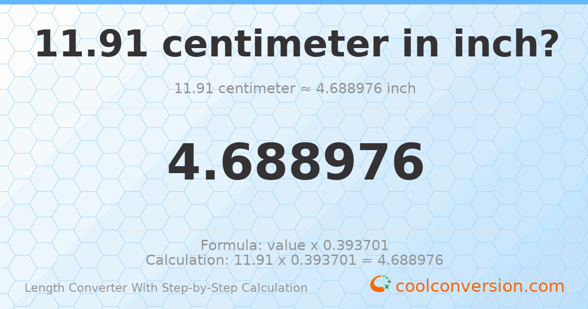 11.91 centimeters = 4.68898 inches