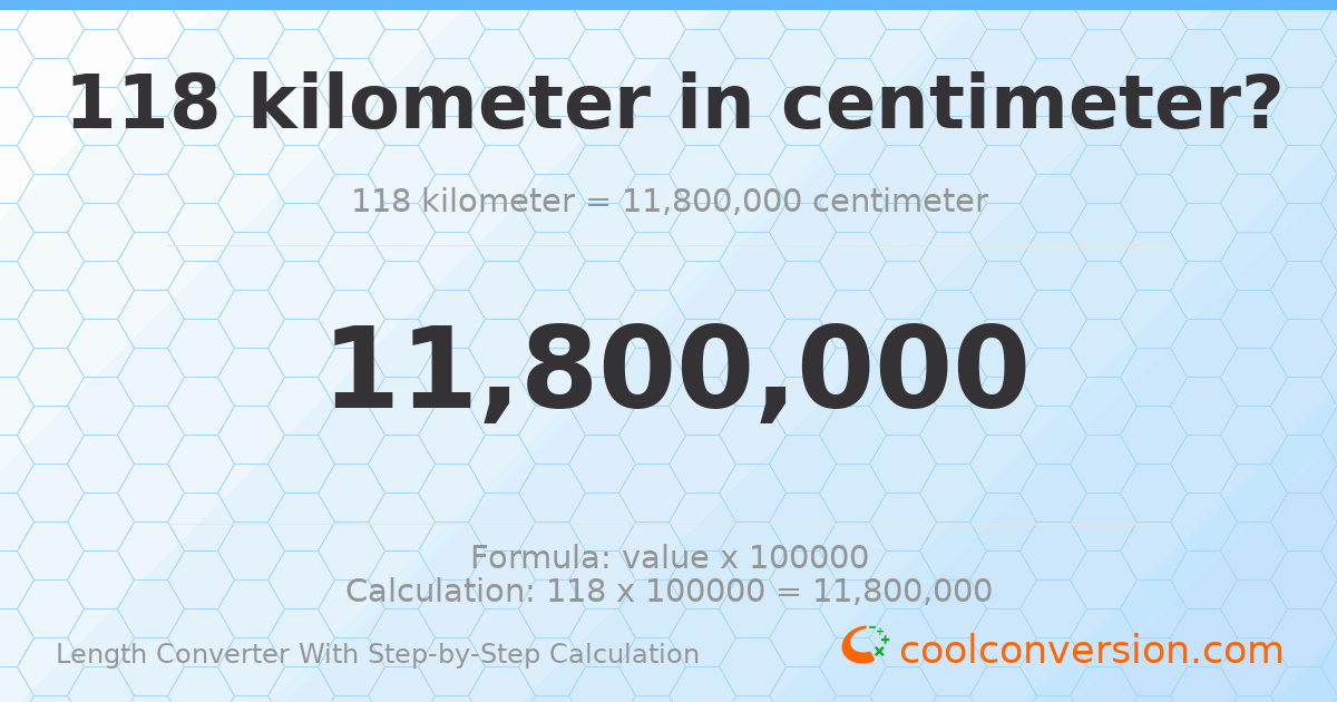 118 kilometers = 1.18 × 10⁷ centimeters