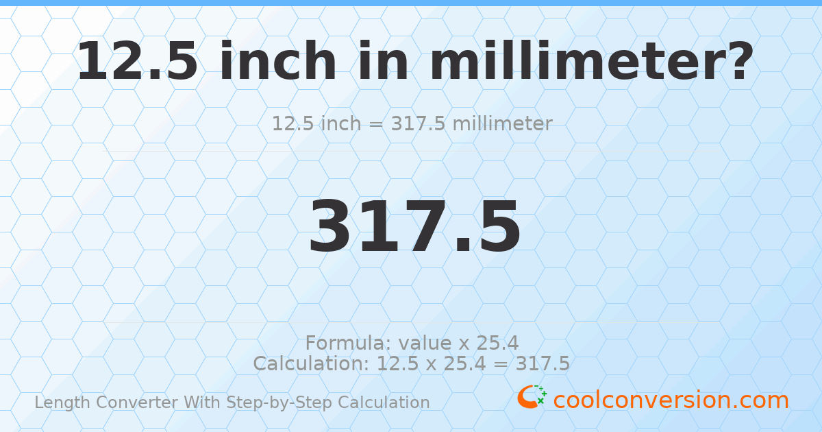 12.5 inches = 317.5 millimeters