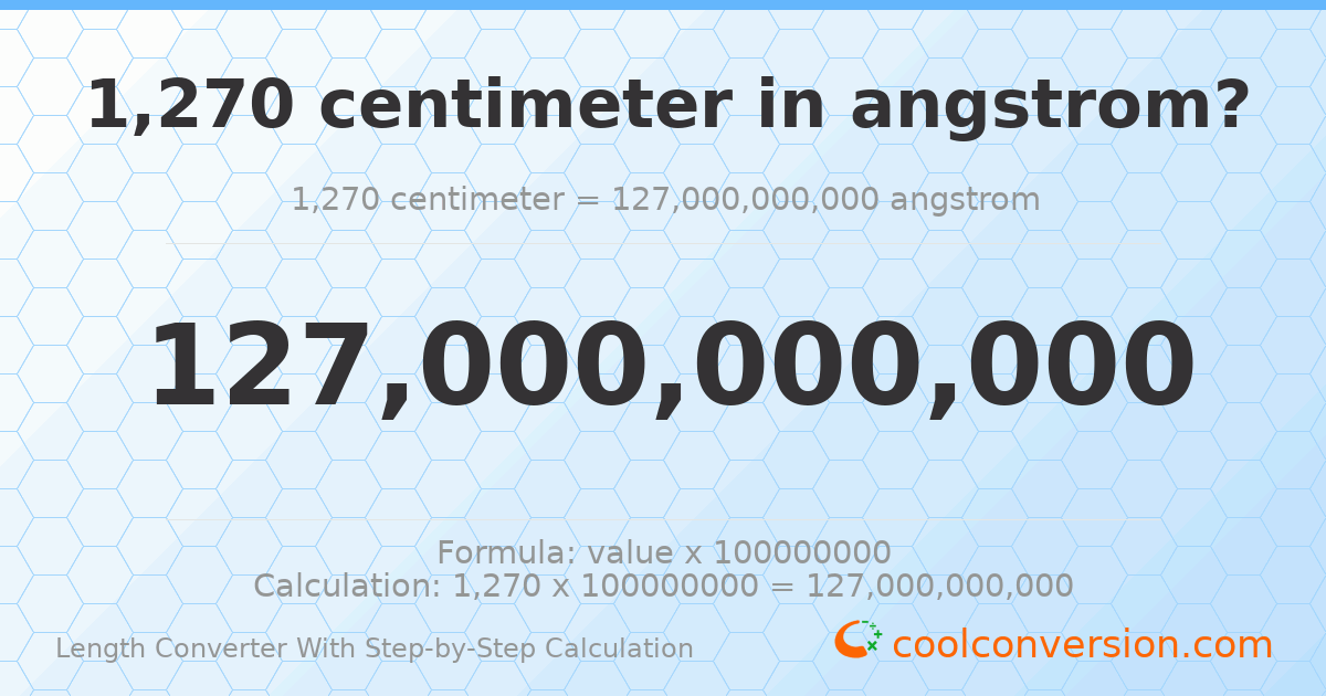 1270 centimeters = 1.27 × 10¹¹ angstroms