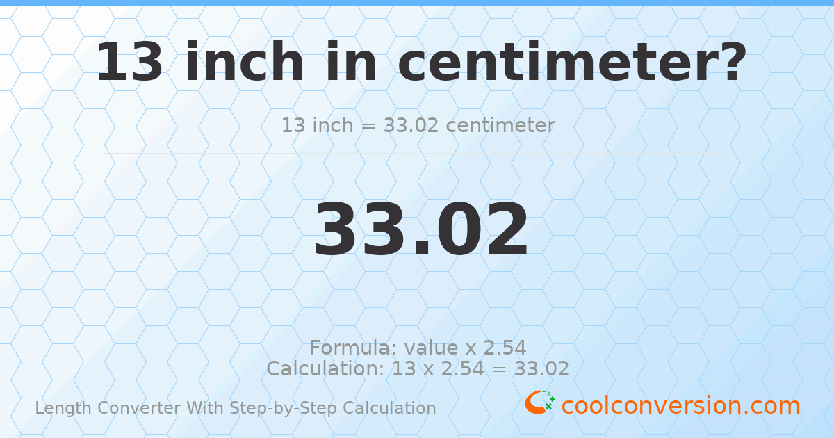 13 inches = 33.02 centimeters