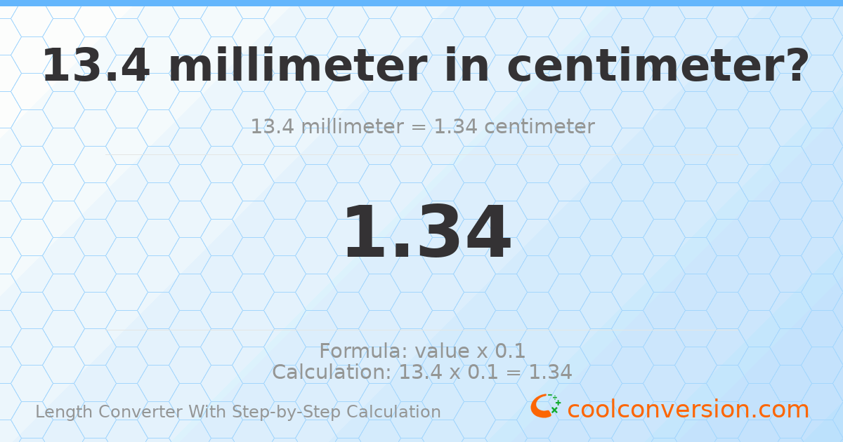 13.4 millimeters = 1.34 centimeters