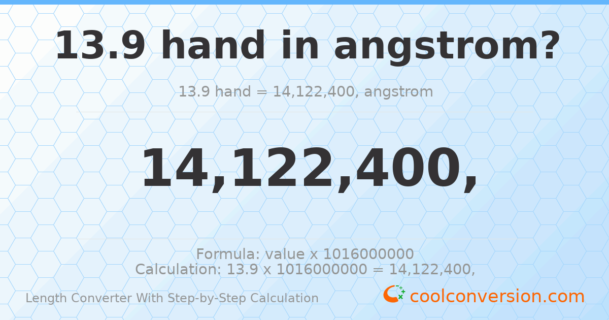 13.9 hands = 1.41224 × 10¹⁰ angstroms