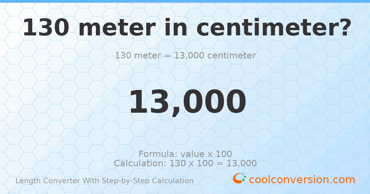 130 meters = 13000 centimeters