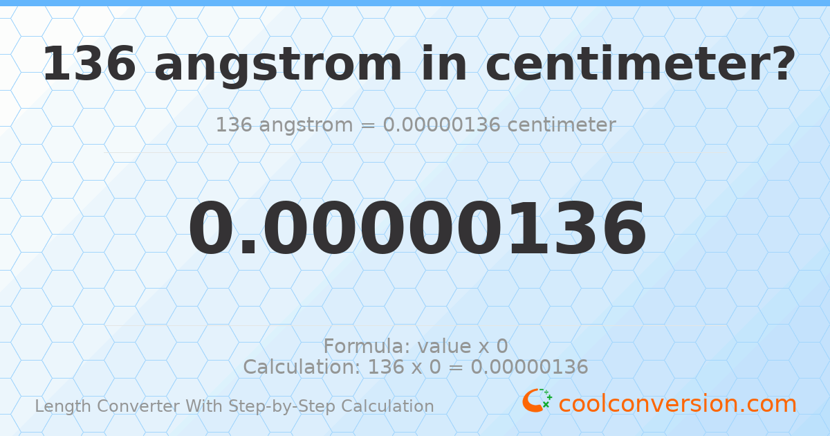 136 angstroms = 1.36 × 10⁻⁶ centimeters