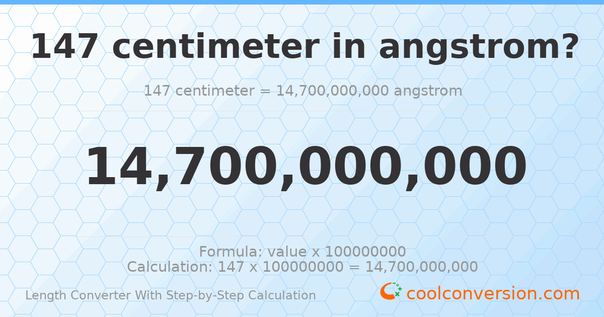 147 centimeters = 1.47 × 10¹⁰ angstroms