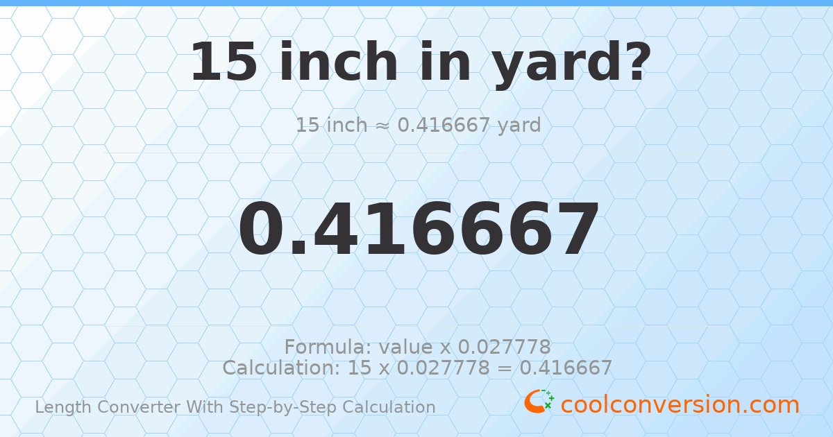 15 inches = 0.416667 yards