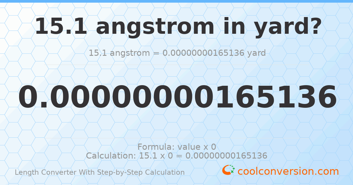 15.1 angstroms = 1.65136 × 10⁻⁹ yards