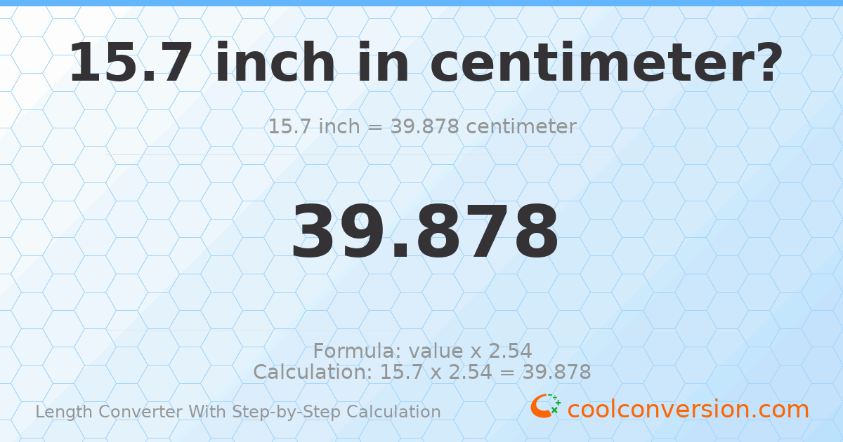 15.7 inches = 39.878 centimeters