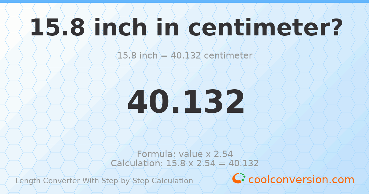 15.8 inches = 40.132 centimeters