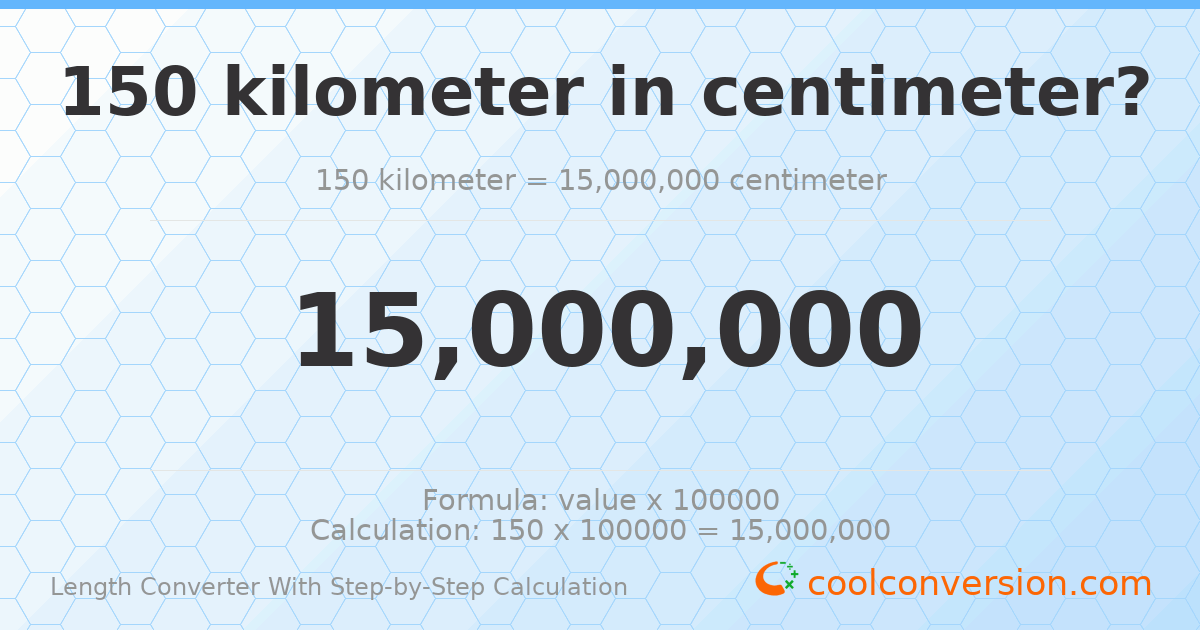 150 kilometers = 1.5 × 10⁷ centimeters