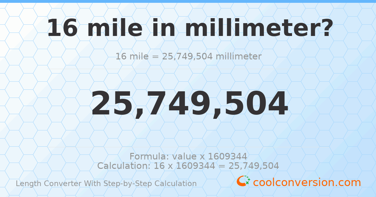 16 miles = 2.57495 × 10⁷ millimeters