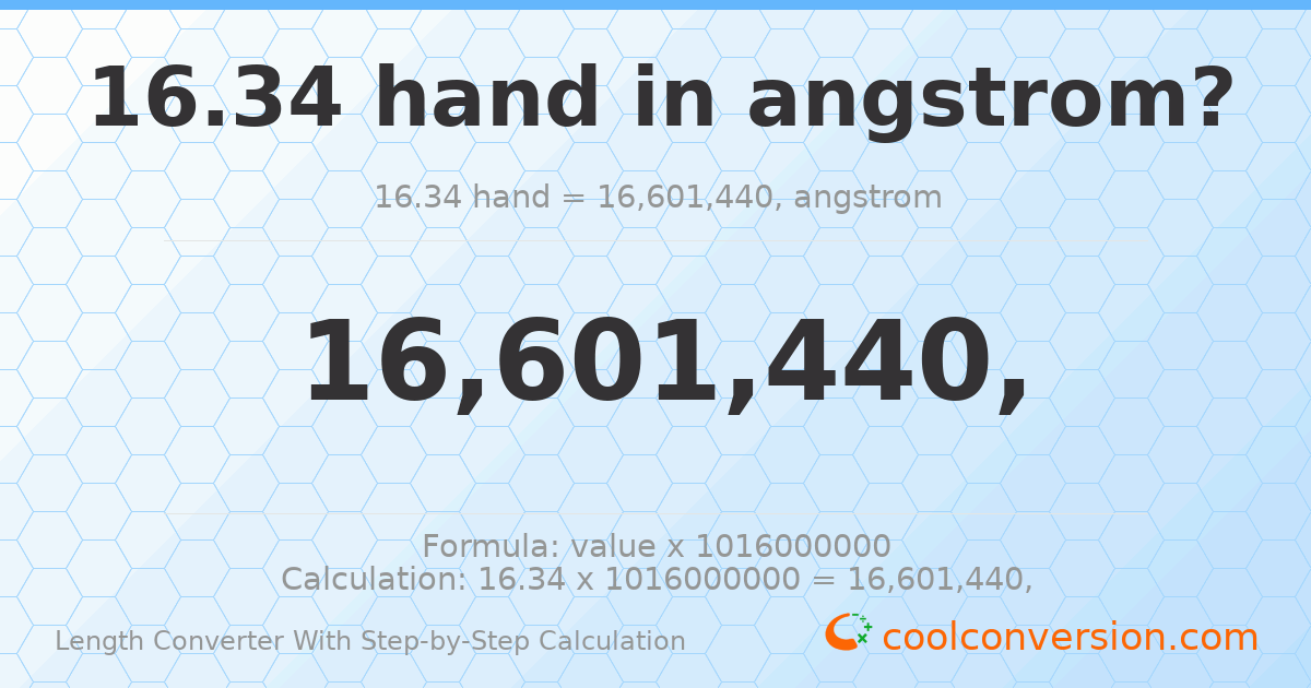 16.34 hands = 1.66014 × 10¹⁰ angstroms