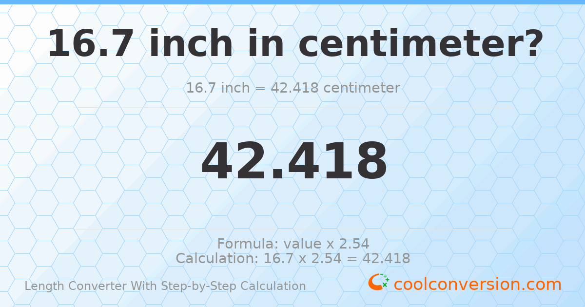 16.7 inches = 42.418 centimeters
